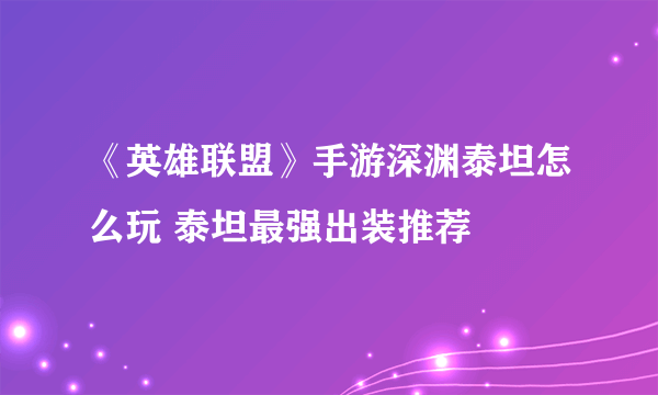 《英雄联盟》手游深渊泰坦怎么玩 泰坦最强出装推荐