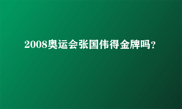 2008奥运会张国伟得金牌吗？