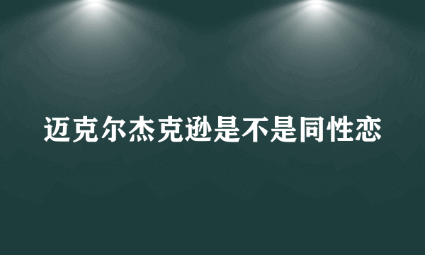 迈克尔杰克逊是不是同性恋