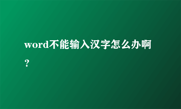 word不能输入汉字怎么办啊？