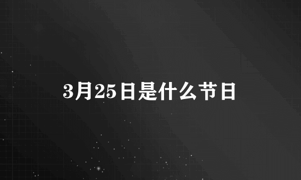 3月25日是什么节日