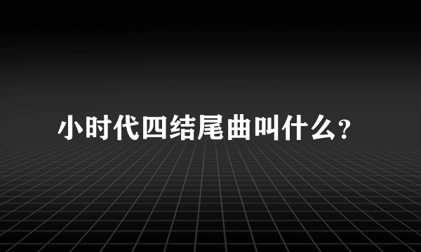 小时代四结尾曲叫什么？