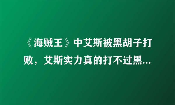 《海贼王》中艾斯被黑胡子打败，艾斯实力真的打不过黑胡子吗？