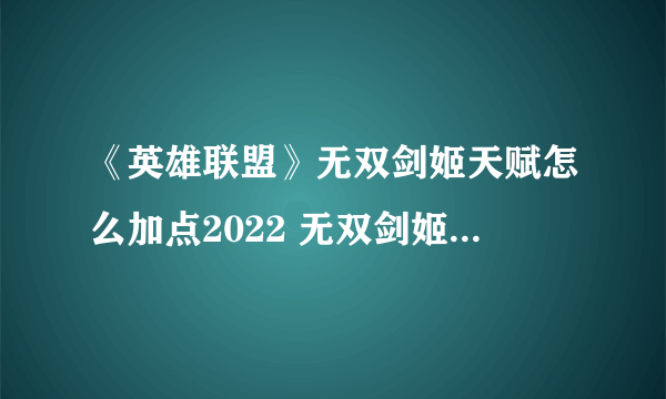 《英雄联盟》无双剑姬天赋怎么加点2022 无双剑姬天赋加点攻略