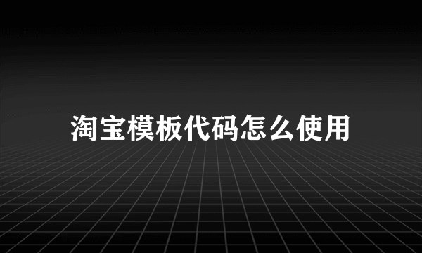 淘宝模板代码怎么使用