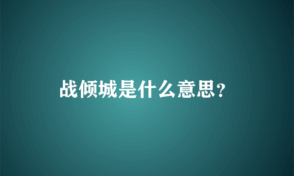 战倾城是什么意思？