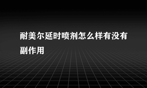 耐美尔延时喷剂怎么样有没有副作用