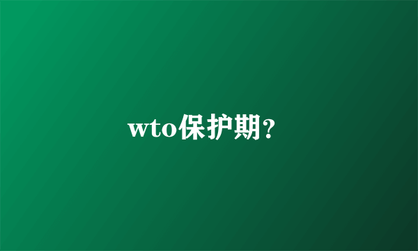 wto保护期？