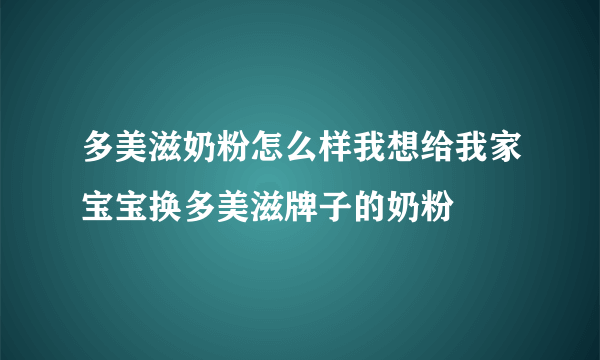 多美滋奶粉怎么样我想给我家宝宝换多美滋牌子的奶粉