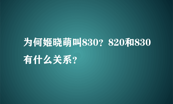 为何姬晓萌叫830？820和830有什么关系？