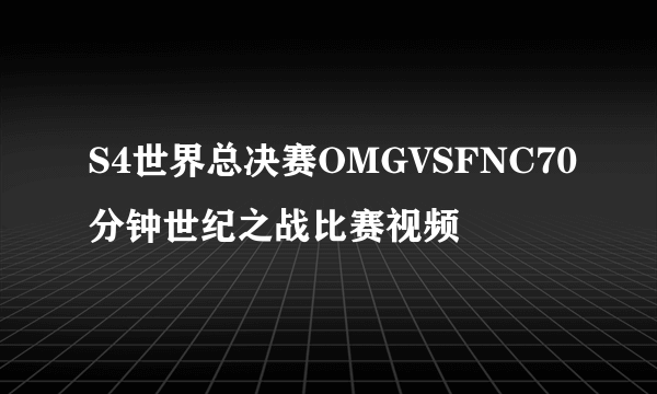 S4世界总决赛OMGVSFNC70分钟世纪之战比赛视频