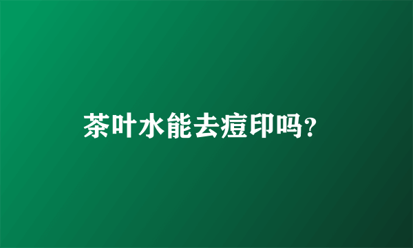 茶叶水能去痘印吗？