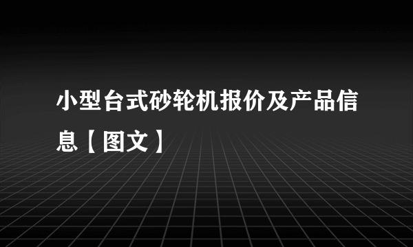 小型台式砂轮机报价及产品信息【图文】