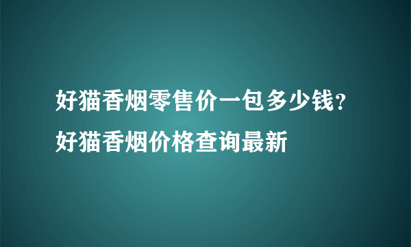 好猫香烟零售价一包多少钱？好猫香烟价格查询最新