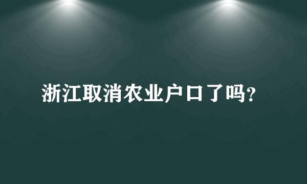 浙江取消农业户口了吗？