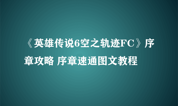 《英雄传说6空之轨迹FC》序章攻略 序章速通图文教程