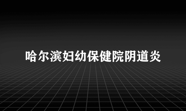 哈尔滨妇幼保健院阴道炎