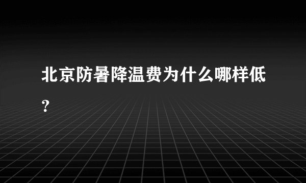 北京防暑降温费为什么哪样低？