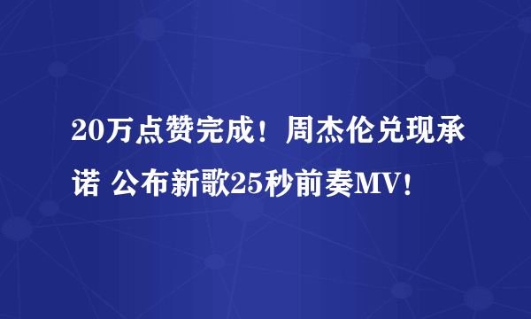 20万点赞完成！周杰伦兑现承诺 公布新歌25秒前奏MV！