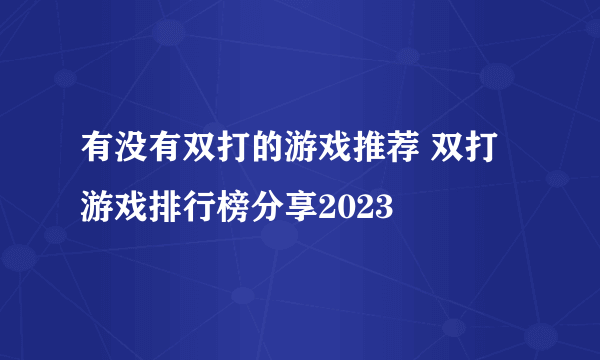 有没有双打的游戏推荐 双打游戏排行榜分享2023