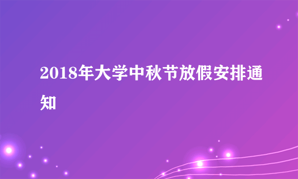 2018年大学中秋节放假安排通知