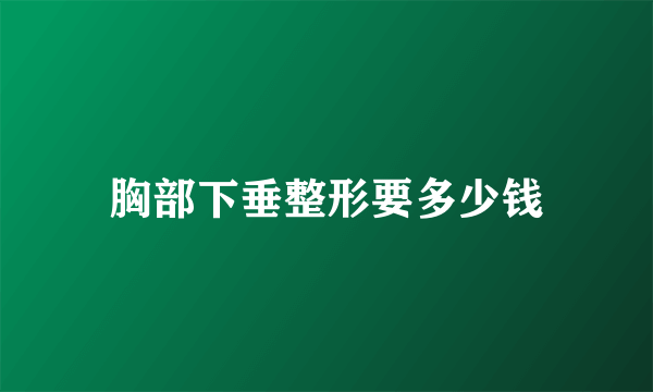 胸部下垂整形要多少钱