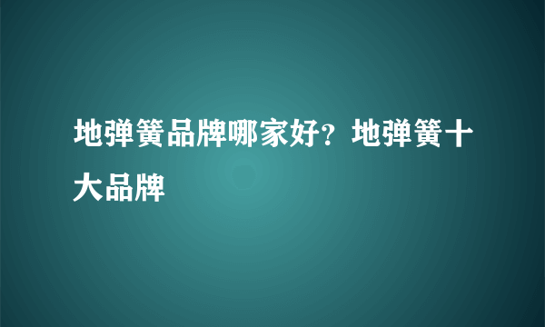 地弹簧品牌哪家好？地弹簧十大品牌