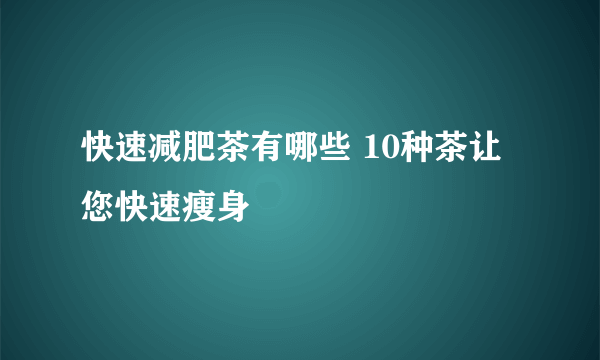 快速减肥茶有哪些 10种茶让您快速瘦身