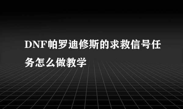 DNF帕罗迪修斯的求救信号任务怎么做教学