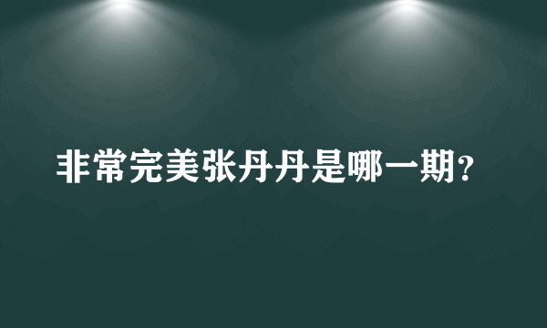 非常完美张丹丹是哪一期？