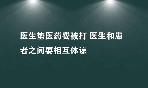 医生垫医药费被打 医生和患者之间要相互体谅