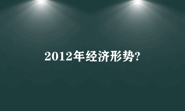 2012年经济形势?