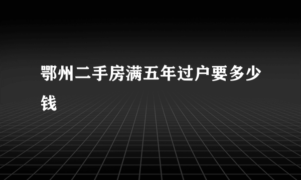 鄂州二手房满五年过户要多少钱