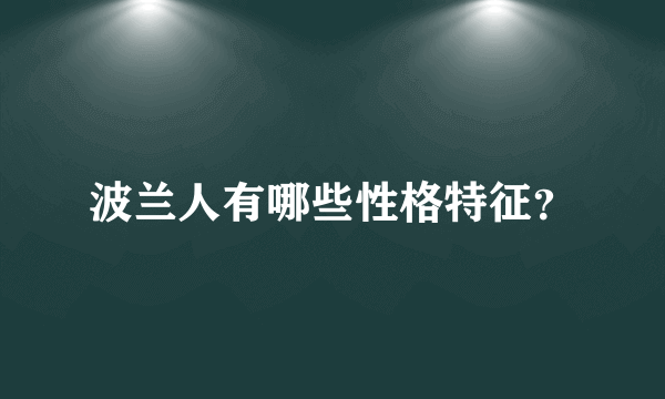 波兰人有哪些性格特征？