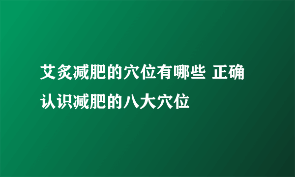 艾炙减肥的穴位有哪些 正确认识减肥的八大穴位