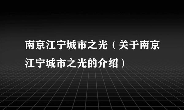 南京江宁城市之光（关于南京江宁城市之光的介绍）