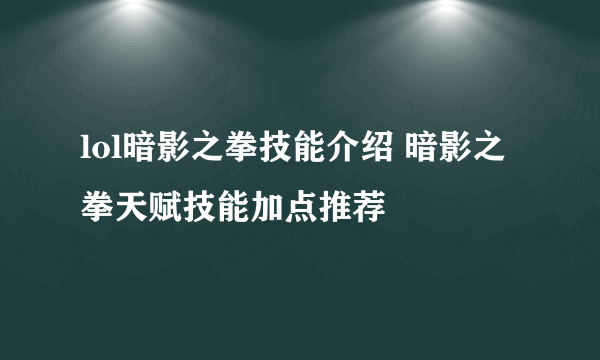 lol暗影之拳技能介绍 暗影之拳天赋技能加点推荐