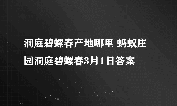 洞庭碧螺春产地哪里 蚂蚁庄园洞庭碧螺春3月1日答案