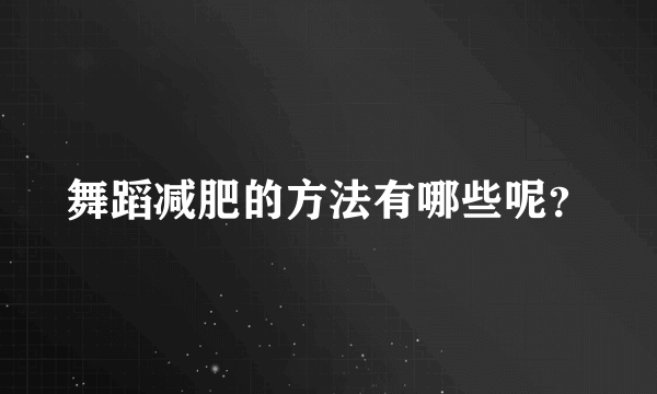 舞蹈减肥的方法有哪些呢？