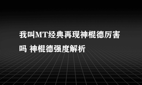 我叫MT经典再现神棍德厉害吗 神棍德强度解析