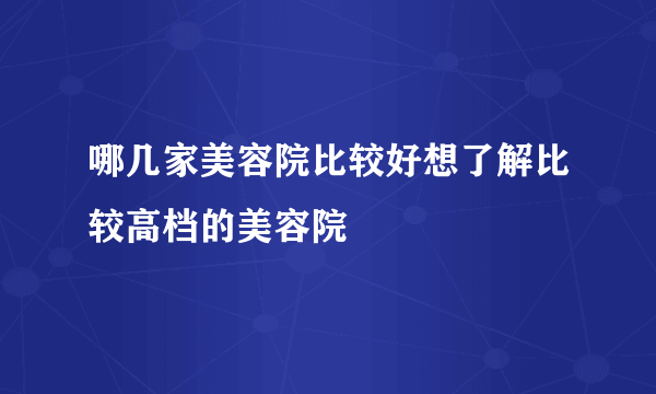 哪几家美容院比较好想了解比较高档的美容院