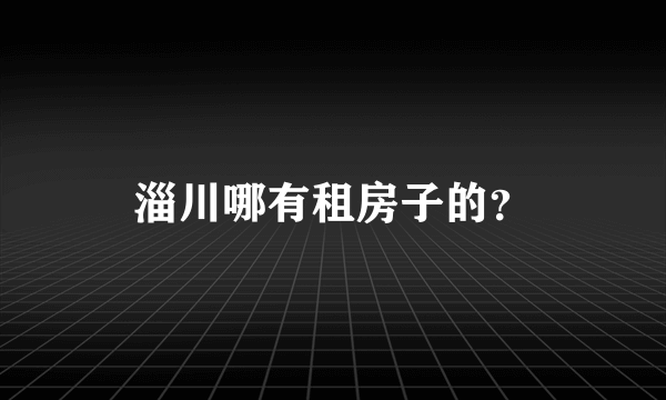 淄川哪有租房子的？