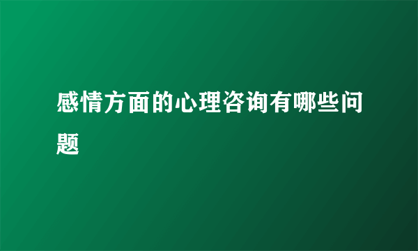 感情方面的心理咨询有哪些问题