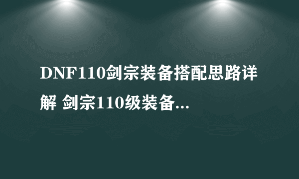 DNF110剑宗装备搭配思路详解 剑宗110级装备怎么选？