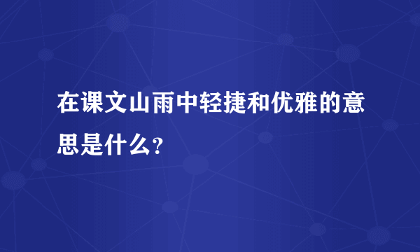 在课文山雨中轻捷和优雅的意思是什么？