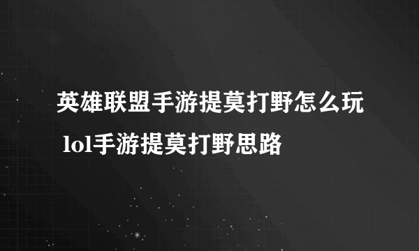 英雄联盟手游提莫打野怎么玩 lol手游提莫打野思路