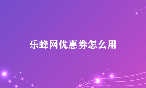 乐蜂网优惠券怎么用