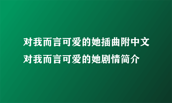 对我而言可爱的她插曲附中文对我而言可爱的她剧情简介