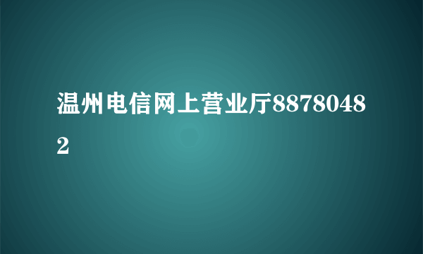 温州电信网上营业厅88780482