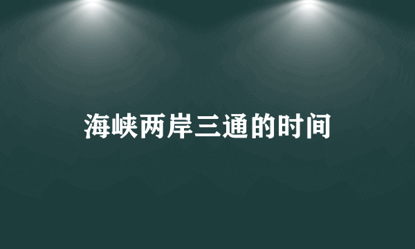 海峡两岸三通的时间